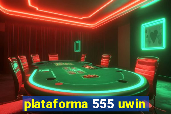 plataforma 555 uwin